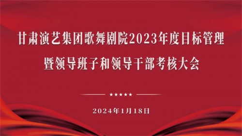 甘肅演藝集團考核組赴歌舞劇院開展2023年度目標管理暨領(lǐng)導班子和領(lǐng)導干部考核